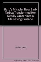 Barb's Miracle: How Barb Tarbox Transformed Her Deadly Cancer into a Lifesaving Crusade 1894880021 Book Cover