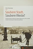 Saubere Stadt. Saubere Weste?: Geschichte Der Berliner Stadtreinigung Von 1871 Bis 1955 Mit Dem Schwerpunkt Nationalsozialismus (German Edition) 3830550936 Book Cover