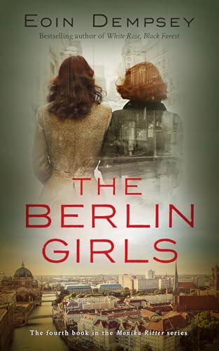 The Berlin Girls: Gripping and unputdownable World War 2 fiction (The Monika Ritter Series Book 4)