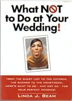 What NOT to Do at Your Wedding! 1581735138 Book Cover