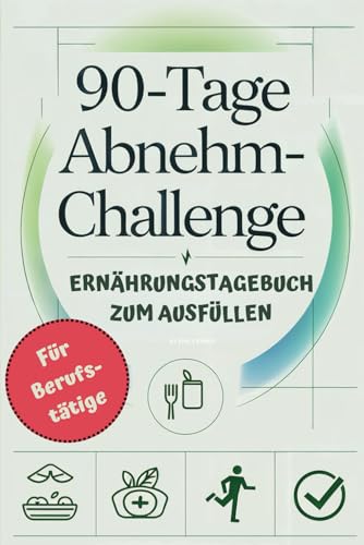 90 Tage Abnehm-Challenge für Berufstätige, Ernährungstagebuch zum Ausfüllen: Kompatibel mit allen gängigen Abnehm-Programmen und Diäten - Mit Leichtigkeit und Spaß zum gesunden Wunschgewicht