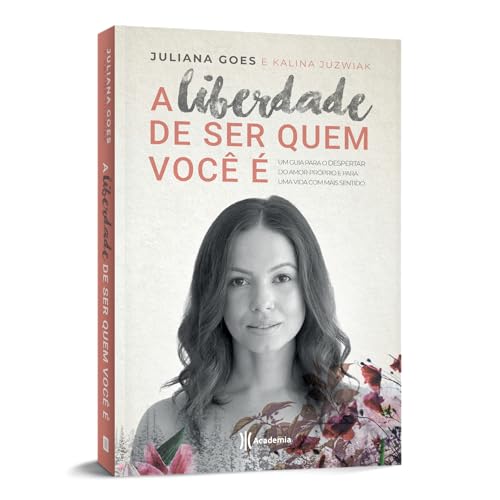A liberdade de ser quem você é: Um guia para o despertar do amor-próprio e para uma vida com mais se
