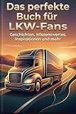 Das perfekte Buch für LKW-Fans: Geschichten, Wissenswertes, Inspirationen und mehr