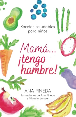 Mamá... ¡tengo hambre!: Recetas saludables para niños (Spanish Ed...