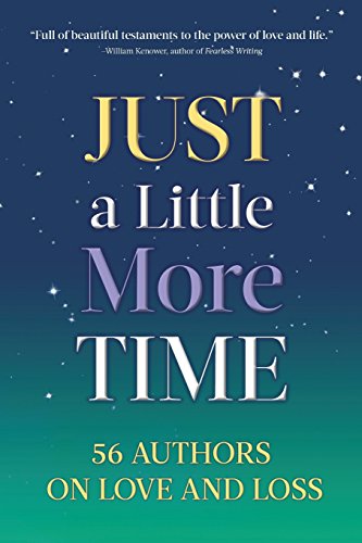 Just A Little More Time 56 Authors On Love And Loss Kindle Edition By Chapin Dane Khamisa Azim Raab Diana Hilbert Donna Munat Florrie Lewars Corbin Stanley Sharon Religion Spirituality