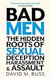 Bad Men: The Hidden Roots of Sexual Deception, Harassment and Assault