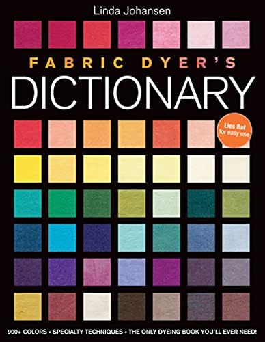 Fabric Dyer's Dictionary: 900+ Colors, Specialty Techiniques, The Only Dyeing Book You'll Ever Need! Kindle Edition