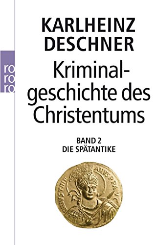 Kriminalgeschichte des Christentums: Die Spätantike: Die Spätantike: Von den katholischen 'Kinderk Kriminalgeschichte des Christentums: Die Spätantike: Die Spätantike: Von den katholischen 'Kinderk