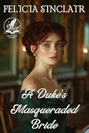A Duke's Masqueraded Bride: A Historical Regency Romance Novel (Noble Hearts and Hidden Desires)