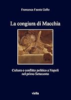 La Congiura Di Macchia: Cultura E Conflitto Politico a Napoli Nel Primo Settecento 8867289489 Book Cover
