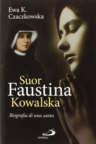 Suor Faustina Kowalska. Biografia di una sant