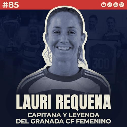 🎙 Lauri Requena: Capitana y leyenda del Granada CF Femenino | #85 El Vestuario Podcast.