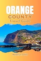 ORANGE COUNTY TRAVEL GUIDE: Come have a full fun experience in Southern California with day trips to Los Angeles as a solo on a budget or with families (Solo And Family Vacations 2025) B0DCZ6J1NN Book Cover