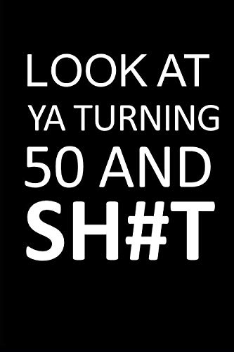  Look At You Turning 50 and Sh#t: Small funny Notebook/Journal 6”x9” 120 Blank Lined Page book