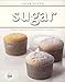 Sugar: Simple Sweets and Decadent Desserts