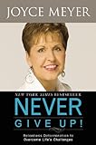 Never Give Up!: Relentless Determination to Overcome Life's Challenges