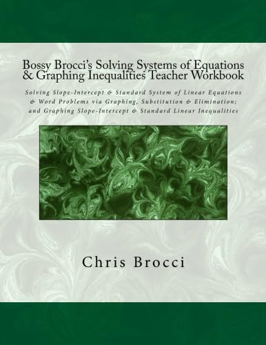 Bossy Brocci's Solving Systems of Equations & Graphing Inequalities Teacher Workbook: Solving Slope-Intercept & Standard System of Linear Equations & ... & Standard Linear Inequalities