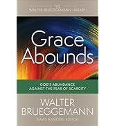 Grace Abounds: God's Abundance against the Fear of Scarcity (Walter Brueggemann Library)