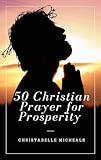 50 christian prayer for prosperity : guide on how to seek abundance in god’s grace (english edition)