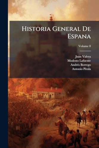 Historia General De Espana: Desde Los Tiempos Primitivos Hasta La Muerte De Fernando Vii; Volume 8 (Spanish Edition)