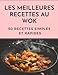 Les Meilleures Recettes Au Wok: 50 Délicieux Plats Simples Et Rapides De Chine, De Thaïlande, d'Inde Et De Toute l'Asie