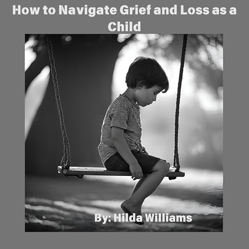 How to Navigate Grief and Loss as a Child by Hilda Williams episode artwork