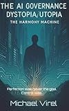 The AI Governance Dystopia - Utopia (The Algorithmic Heart.)