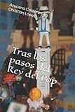 Tras los pasos del Rey del Pop: Las aventuras de Michael Jackson como nunca antes te habían contado (Spanish Edition)