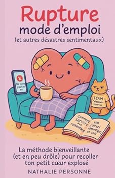 Paperback Rupture mode d’emploi (et autres désastres sentimentaux): La méthode bienveillante (et un peu drôle) pour recoller ton petit cœur explosé (Guides de ... by Nathalie PERSONNE) (French Edition) [French] Book