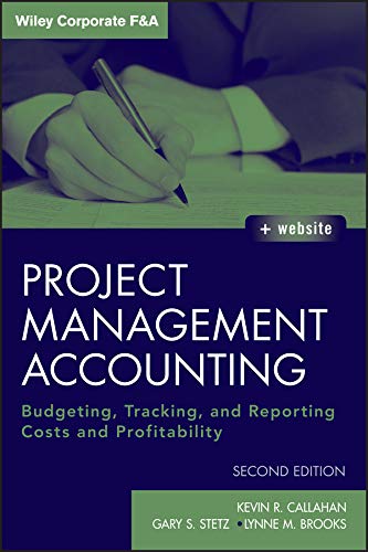 Project Management Accounting: Budgeting, Tracking, and Reporting Costs and Profitability (Wiley Corporate F&A Book 565)