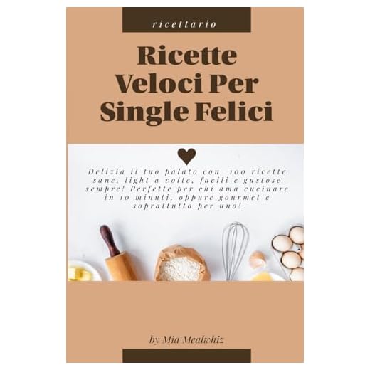 Ricette veloci per single felici: Delizia il tuo palato con 100 ricette sane, light a volte, facili e gustose sempre! Perfette per chi ama cucinare in 10 minuti, oppure gourmet e soprattutto per uno!