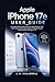 Apple iPhone 17e User Guide: A Complete Step-by-Step Manual for Setup, Features, Tips, Camera Use, and Everyday Mastery for Beginners and Advanced Users Running iOS 26 (English Edition)