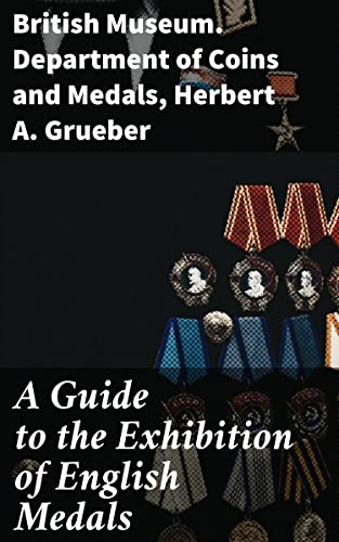 A Guide to the Exhibition of English Medals: Exploring the Rich History of English Medals through British Museum's Exhibition