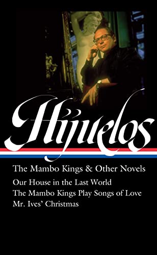 Oscar Hijuelos: The Mambo Kings & Other Novels (LOA #362): Our House in the Last World / The Mambo Kings Play Songs of Love / Mr. Ives Christmas (Library of America, 362)
