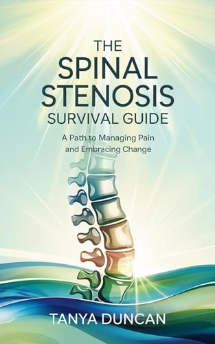 The Spinal Stenosis Survival Guide: A Path to Managing Pain and Embracing Change