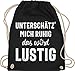 Shirtracer Sprüche Statement mit Spruch - Unterschätz' mich ruhig das wird lustig - Unisize - Schwarz - beutel mit spruch - WM110 - Turnbeutel und Stoffbeutel aus Baumwolle