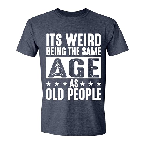 It’s Weird Being the Same Age as Old People – Funny Vintage Graphic T-Shirt for Older Men, Dad, Grandpa Heather Navy XX-Large