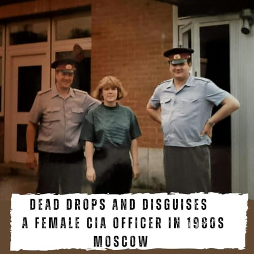 Dead Drops and Disguises - A Female CIA Officer in 1980s Moscow (441)