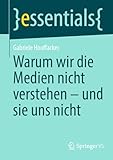 Warum wir die Medien nicht verstehen - und sie uns nicht (essentials) - Gabriele Hooffacker 