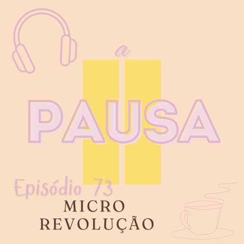 Epis&oacute;dio 73 : Micro revolu&ccedil;&atilde;o