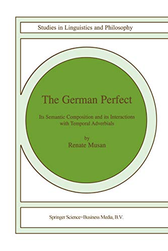 The German Perfect: Its semantic composition and its interactions with temporal adverbials (Studies in Linguistics and Philosophy Book 78) (English Edition)
