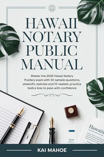 Hawaii Notary Public Manual: Master the 2025 Hawaii Notary Exam with 50 Sample Questions, State-Specific Statutes, and 10 Realistic Practice Tests to Pass with Confidence