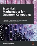 Essential Mathematics for Quantum Computing: A beginner's guide to just the math you need without...