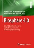 Biosphäre 4.0: UNESCO Biosphere Reserves als Modellregionen einer nachhaltigen Entwicklung - Herausgeber: Axel Borsdorf, Michael Jungmeier, Valerie Braun, Kati Heinrich 