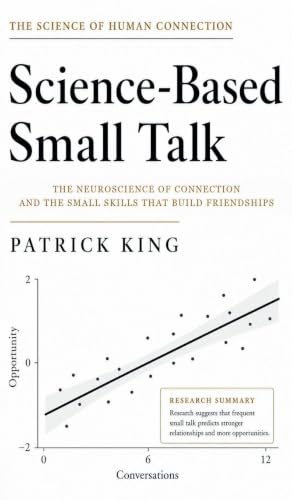 Science-Based Small Talk: The Neuroscience of Connection - and the Small Skills That Build Friendships (How to be More Likable and Charismatic Book ... to be More Likable and Charismatic Book 47)