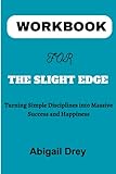 WORKBOOK FOR THE SLIGHT EDGE: Turning Simple Disciplines into Massive Success and Happiness
