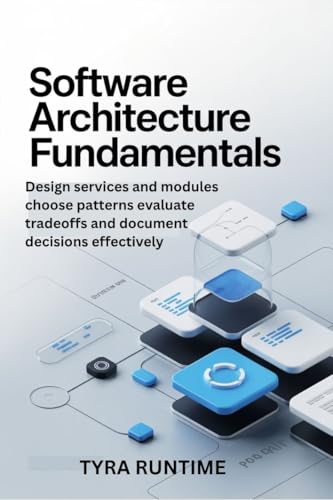 Software Architecture Fundamentals: Design services and modules choose patterns evaluate tradeoffs and document decisions effectively