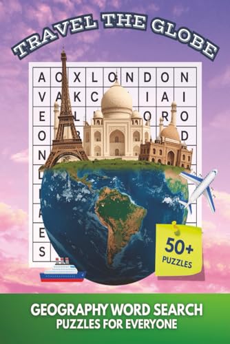 Travel The Globe: Geography Word Search Puzzles Book For All Ages: Fun Word Searches with Easy to Read Large Print about Geography, Countries, Cities, ... for Holidays, Adults, Teens, Seniors, Kids