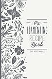  Fermentation Recipe Book To Write In: A Notebook To Record Your Best Fermenting Recipes: Perfect for kimchi, lacto-ferments, wild fermentation, fermented vegetables