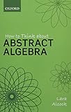 How to Think About Abstract Algebra